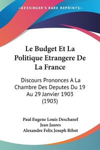 Cover image for Le Budget Et La Politique Etrangere de La France: Discours Prononces a la Chambre Des Deputes Du 19 Au 29 Janvier 1903 (1903)