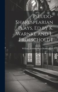 Cover image for Pseudo-Shakespearian Plays, Ed by K. Warnke and L. Proescholdt