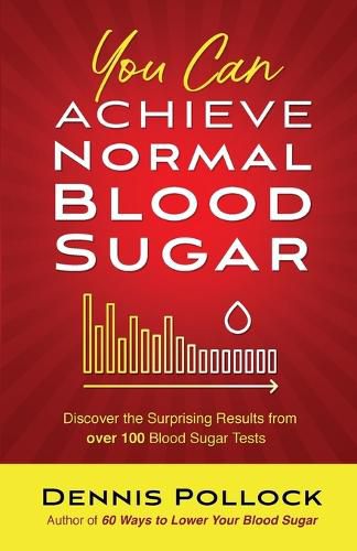 Cover image for You Can Achieve Normal Blood Sugar: Discover the Surprising Results from Over 100 Blood Sugar Tests