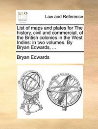 Cover image for List of Maps and Plates for the History, Civil and Commercial, of the British Colonies in the West Indies