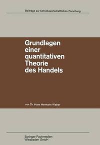 Cover image for Grundlagen Einer Quantitativen Theorie Des Handels: Zugleich Ein Beitrag Zur Theorie Mehrstufiger Marktformen