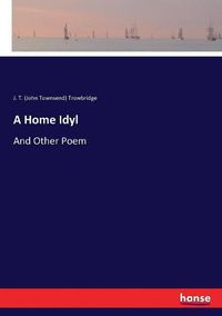 Cover image for A Home Idyl: And Other Poem