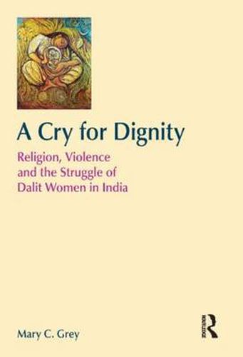 Cover image for A Cry for Dignity: Religion, Violence and the Struggle of Dalit Women in India