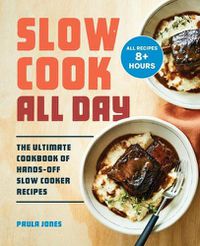 Cover image for Slow Cook All Day: The Ultimate Cookbook of Hands-Off Slow Cooker Recipes