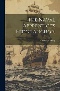 Cover image for The Naval Apprentice's Kedge Anchor;