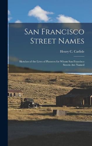 San Francisco Street Names: Sketches of the Lives of Pioneers for Whom San Francisco Streets Are Named