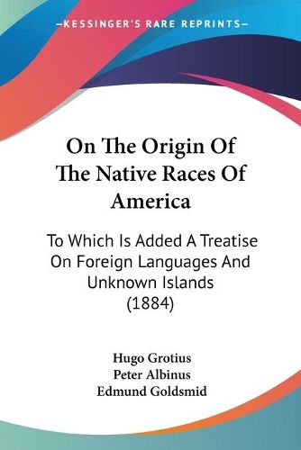 Cover image for On the Origin of the Native Races of America: To Which Is Added a Treatise on Foreign Languages and Unknown Islands (1884)