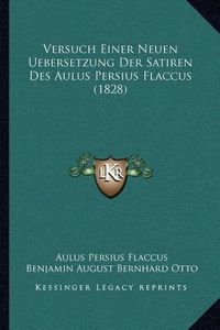 Cover image for Versuch Einer Neuen Uebersetzung Der Satiren Des Aulus Persius Flaccus (1828)