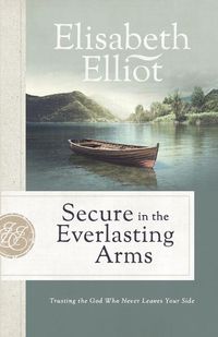 Cover image for Secure in the Everlasting Arms: Trusting the God Who Never Leaves Your Side