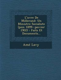 Cover image for L'Uvre de Millerand: Un Ministre Socialiste (Juin 1899--Janvier 1902): Faits Et Documents...