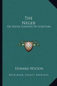 Cover image for The Negeb: Or South Country of Scripture