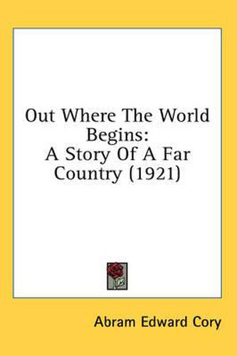 Cover image for Out Where the World Begins: A Story of a Far Country (1921)