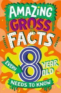 Cover image for Amazing Gross Facts Every 8 Year Old Needs to Know