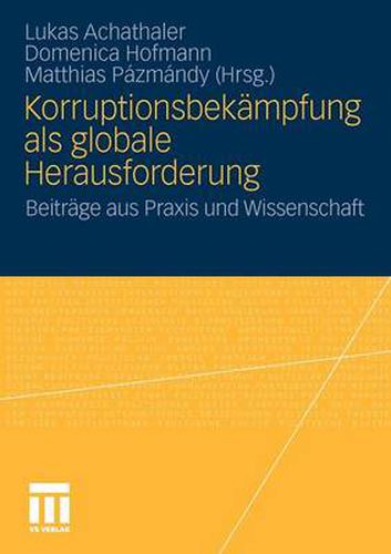 Korruptionsbekampfung als globale Herausforderung: Beitrage aus Praxis und Wissenschaft