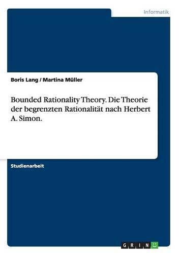 Bounded Rationality Theory. Die Theorie der begrenzten Rationalitat nach Herbert A. Simon.