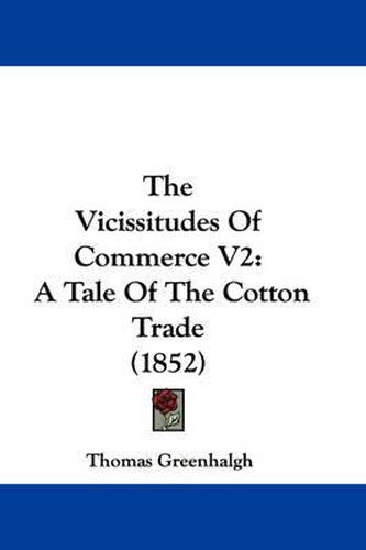 Cover image for The Vicissitudes of Commerce V2: A Tale of the Cotton Trade (1852)