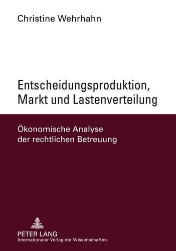Cover image for Entscheidungsproduktion, Markt Und Lastenverteilung: Oekonomische Analyse Der Rechtlichen Betreuung