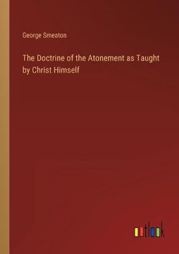 Cover image for The Doctrine of the Atonement as Taught by Christ Himself