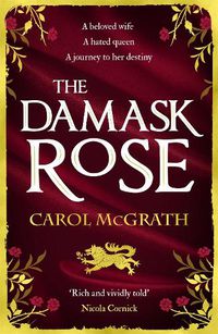 Cover image for The Damask Rose: The enthralling historical novel: The friendship of a queen of England comes at a price . . .