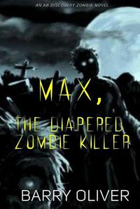 Cover image for Max, The Diapered Zombie Killer