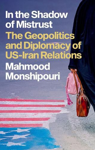 Cover image for In the Shadow of Mistrust: The Geopolitics and Diplomacy of Us-Iran Relations