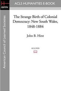 Cover image for The Strange Birth of Colonial Democracy: New South Wales, 1848-1884