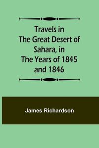 Cover image for Travels in the Great Desert of Sahara, in the Years of 1845 and 1846