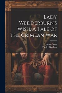 Cover image for Lady Wedderburn's Wish. A Tale of the Crimean War