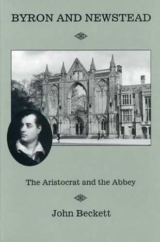 Cover image for Byron And Newstead: The Aristocrat and the Abbey