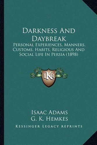 Darkness and Daybreak: Personal Experiences, Manners, Customs, Habits, Religious and Social Life in Persia (1898)