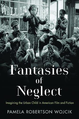 Cover image for Fantasies of Neglect: Imagining the Urban Child in American Film and Fiction