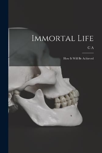 Cover image for Immortal Life; how it Will be Achieved