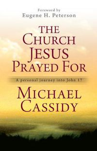 Cover image for The Church Jesus Prayed For: A personal journey into John 17