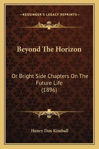 Beyond the Horizon: Or Bright Side Chapters on the Future Life (1896)