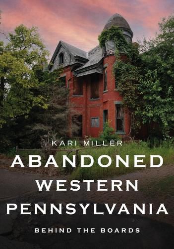 Cover image for Abandoned Western Pennsylvania: Behind the Boards