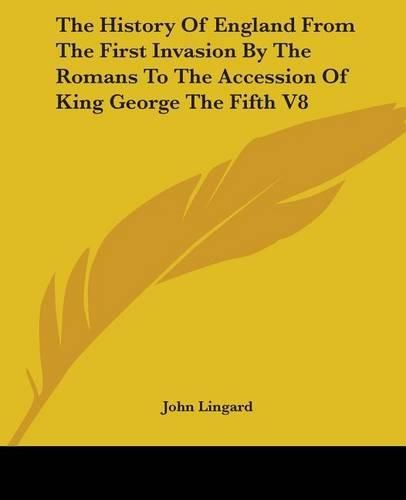 The History Of England From The First Invasion By The Romans To The Accession Of King George The Fifth V8