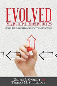 Cover image for Evolved...Engaging People, Enhancing Success: Surrendering our leadership myths and rituals