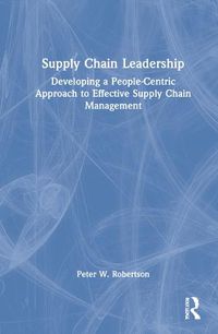 Cover image for Supply Chain Leadership: Developing a People-Centric Approach to Effective Supply Chain Management