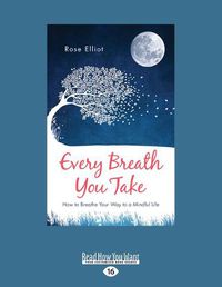 Cover image for Every Breath You Take: How to Breathe Your Way to a Mindful Life