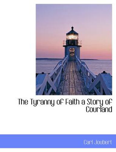 Cover image for The Tyranny of Faith a Story of Courland