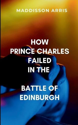 Cover image for How Prince Charles Failed in the Battle of Edinburgh