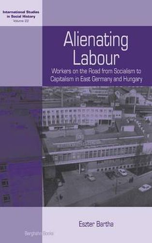 Cover image for Alienating Labour: Workers on the Road from Socialism to Capitalism in East Germany and Hungary