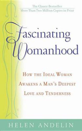 Cover image for Fascinating Womanhood: How the Ideal Woman Awakens a Man's Deepest Love and Tenderness