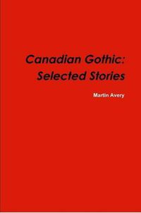 Cover image for Canadian Gothic: Selected Stories of M. Avery