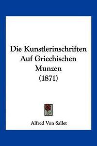 Cover image for Die Kunstlerinschriften Auf Griechischen Munzen (1871)