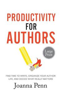 Cover image for Productivity For Authors Large Print Edition: Find Time to Write, Organize your Author Life, and Decide what Really Matters