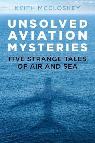 Cover image for Unsolved Aviation Mysteries: Five Strange Tales of Air and Sea