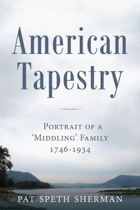 Cover image for American Tapestry: Portrait of a 'Middling' Family, 1746-1934