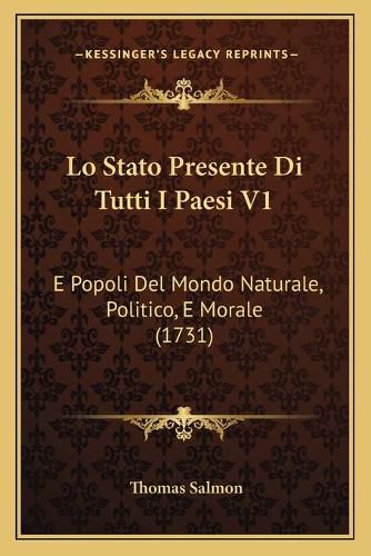 Lo Stato Presente Di Tutti I Paesi V1: E Popoli del Mondo Naturale, Politico, E Morale (1731)