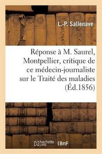 Cover image for Reponse A M. Saurel, de Montpellier, Critique de Ce Medecin-Journaliste Sur Le Traite Des Maladies